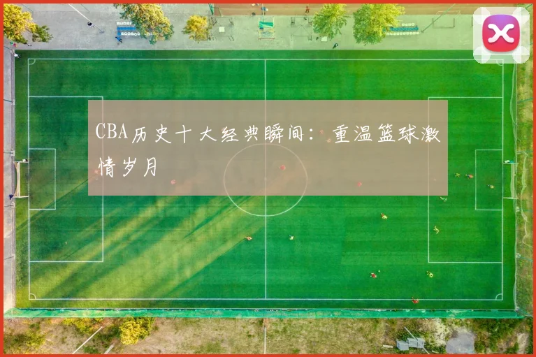 CBA历史十大经典瞬间：重温篮球激情岁月