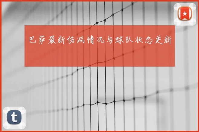 巴萨最新伤病情况与球队状态更新
