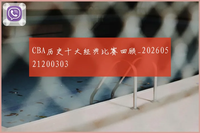 CBA历史十大经典比赛回顾_20260521200303